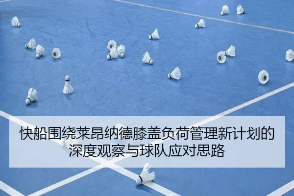 快船围绕莱昂纳德膝盖负荷管理新计划的深度观察与球队应对思路